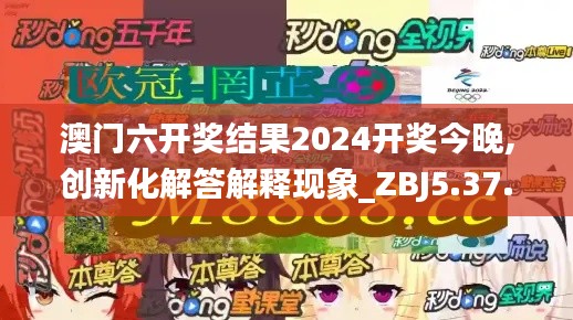 澳门六开奖结果2024开奖今晚,创新化解答解释现象_ZBJ5.37.34科技版