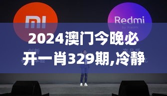 2024澳门今晚必开一肖329期,冷静解答解释落实_MIK2.29