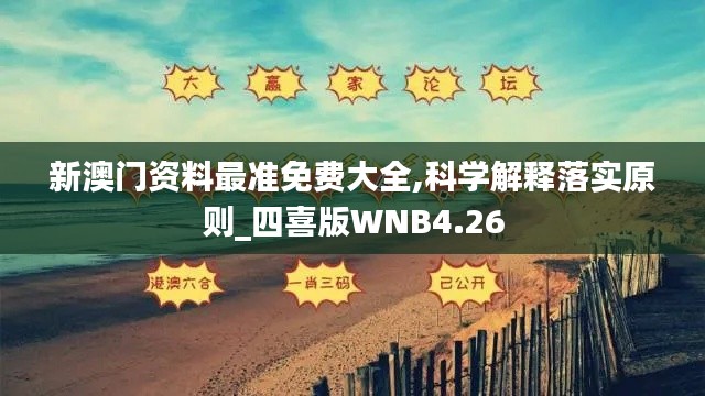 新澳门资料最准免费大全,科学解释落实原则_四喜版WNB4.26