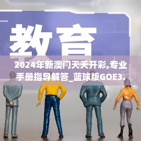 2024年新澳门天天开彩,专业手册指导解答_蓝球版GOE3.54