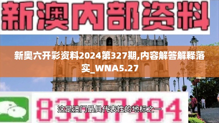 新奥六开彩资料2024第327期,内容解答解释落实_WNA5.27