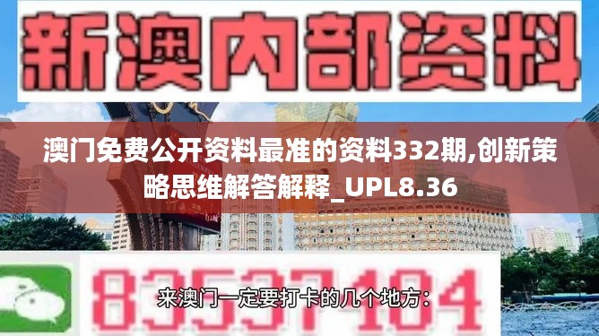 澳门免费公开资料最准的资料332期,创新策略思维解答解释_UPL8.36