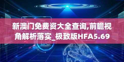 新澳门免费资大全查询,前瞻视角解析落实_极致版HFA5.69