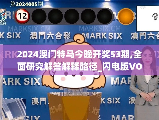 2024澳门特马今晚开奖53期,全面研究解答解释路径_闪电版VOO1.16