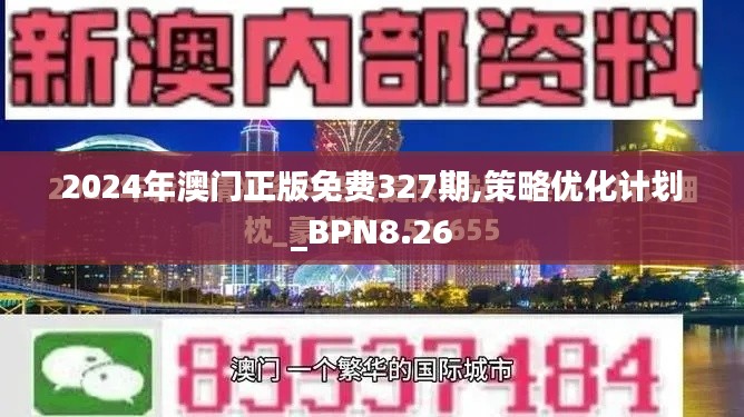 2024年澳门正版免费327期,策略优化计划_BPN8.26