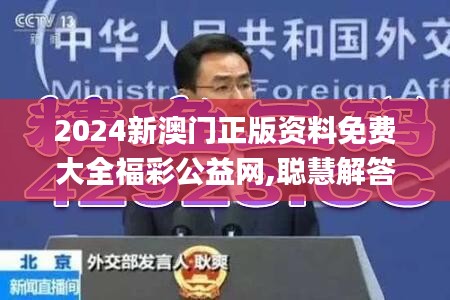 2024新澳门正版资料免费大全福彩公益网,聪慧解答解释执行_神秘版MKZ1.76