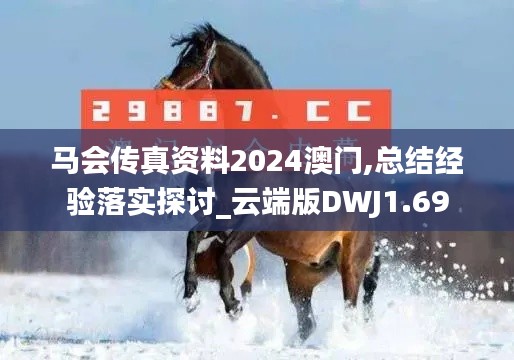 马会传真资料2024澳门,总结经验落实探讨_云端版DWJ1.69