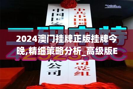 2024澳门挂牌正版挂牌今晚,精细策略分析_高级版EWP7.47