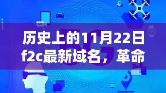 历史上的11月22日f2c最新域名，革命性科技产品揭秘，历史上的11月22日F2C最新域名引领未来生活风潮