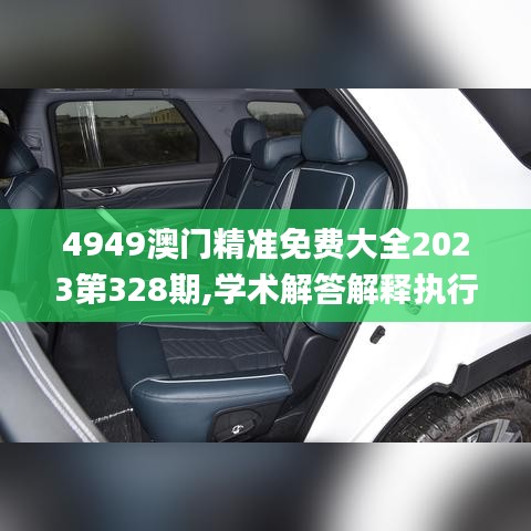 4949澳门精准免费大全2023第328期,学术解答解释执行_UDH9.75