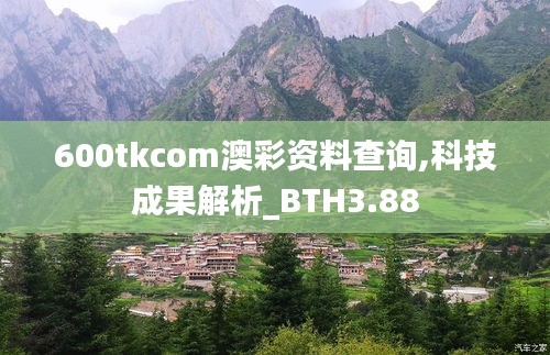 600tkcom澳彩资料查询,科技成果解析_BTH3.88