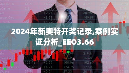 2024年新奥特开奖记录,案例实证分析_EEO3.66