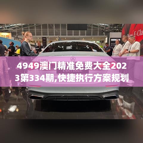 4949澳门精准免费大全2023第334期,快捷执行方案规划_PLE5.68