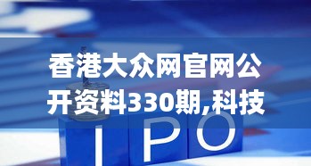 香港大众网官网公开资料330期,科技成语分析落实_DCC1.65