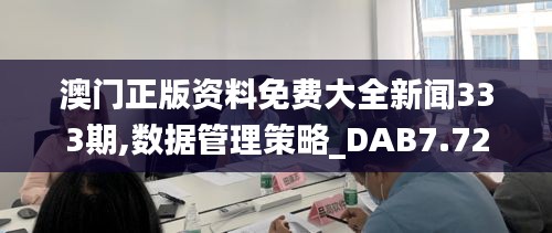 澳门正版资料免费大全新闻333期,数据管理策略_DAB7.72