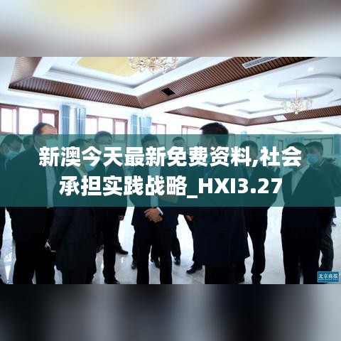 新澳今天最新免费资料,社会承担实践战略_HXI3.27