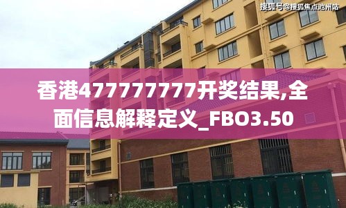 香港477777777开奖结果,全面信息解释定义_FBO3.50