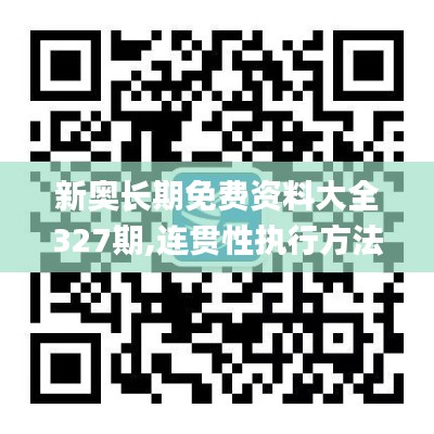 新奥长期免费资料大全327期,连贯性执行方法评估_HHJ9.75