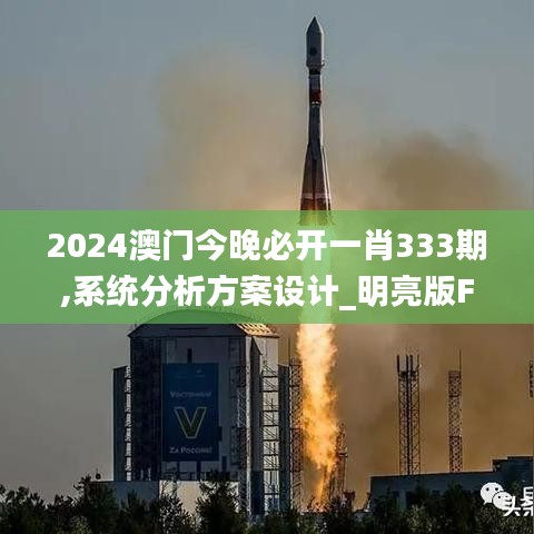 2024澳门今晚必开一肖333期,系统分析方案设计_明亮版FKA11.4