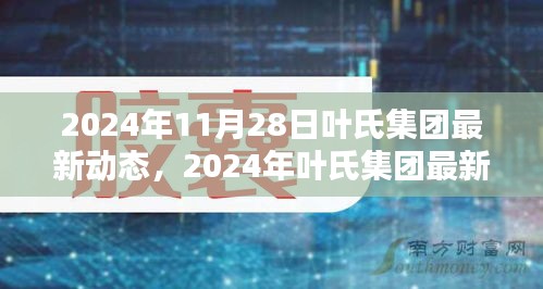 2024年11月28日叶氏集团最新动态，2024年叶氏集团最新动态，引领行业创新，铸就未来辉煌