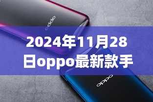 OPPO最新款手机深度解析，三大要点揭秘OPPO新款手机特性与优势（2024年11月28日更新）