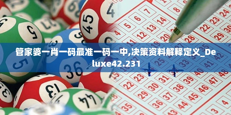 管家婆一肖一码最准一码一中,决策资料解释定义_Deluxe42.231