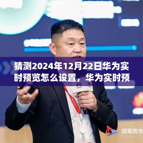 华为实时预览技术前瞻，2024年12月22日的设置创新与展望