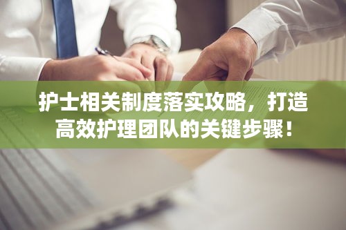 护士相关制度落实攻略，打造高效护理团队的关键步骤！