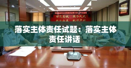 落实主体责任试题：落实主体责任讲话 