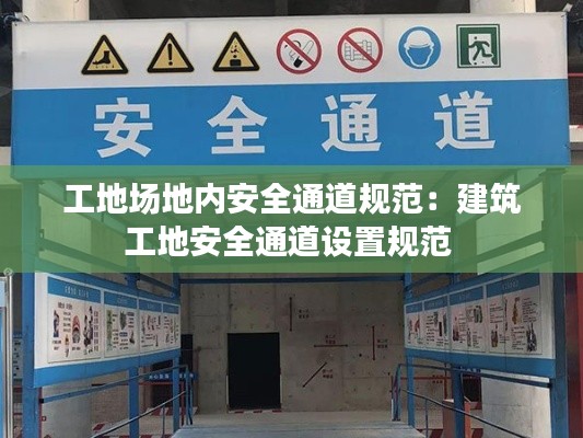 工地场地内安全通道规范：建筑工地安全通道设置规范 