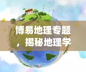 博易地理专题，揭秘地理学奥秘，探寻自然魅力之旅