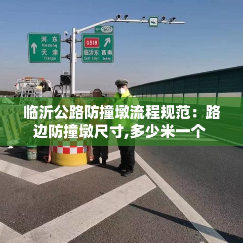 临沂公路防撞墩流程规范：路边防撞墩尺寸,多少米一个 