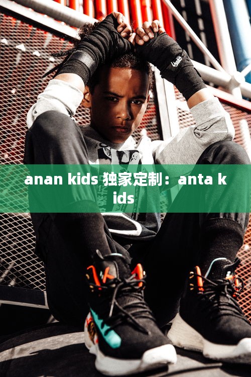 anan kids 独家定制：anta kids 