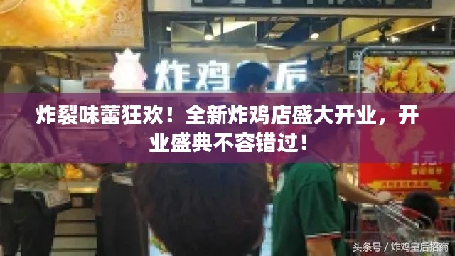 炸裂味蕾狂欢！全新炸鸡店盛大开业，开业盛典不容错过！