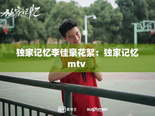 独家记忆李佳豪花絮：独家记忆mtv 