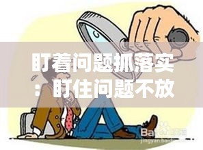 盯着问题抓落实：盯住问题不放 