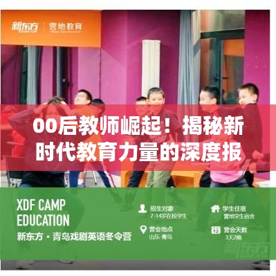 00后教师崛起！揭秘新时代教育力量的深度报道视频