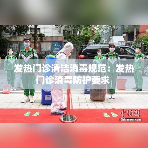 发热门诊清洁消毒规范：发热门诊消毒防护要求 