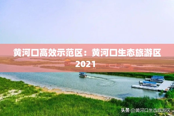 黄河口高效示范区：黄河口生态旅游区2021 