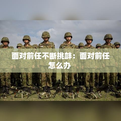 面对前任不断挑衅：面对前任怎么办 