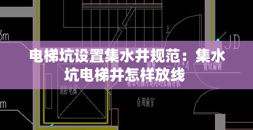 电梯坑设置集水井规范：集水坑电梯井怎样放线 