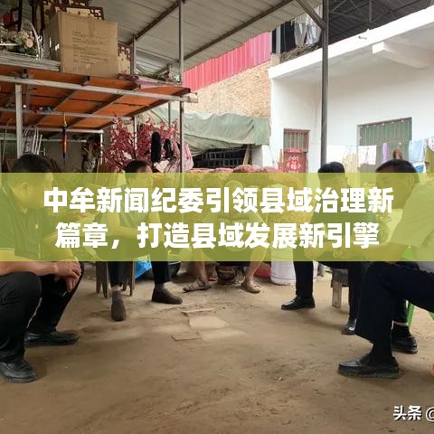 中牟新闻纪委引领县域治理新篇章，打造县域发展新引擎