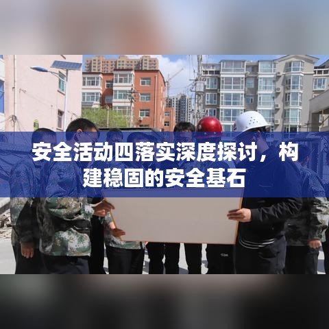 安全活动四落实深度探讨，构建稳固的安全基石