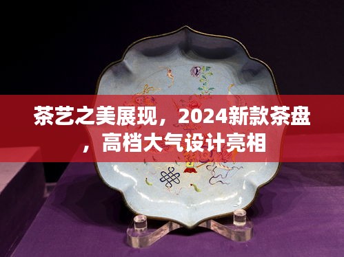 茶艺之美展现，2024新款茶盘，高档大气设计亮相