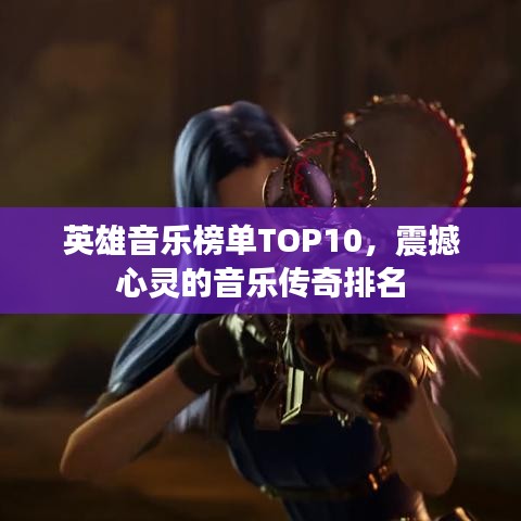 英雄音乐榜单TOP10，震撼心灵的音乐传奇排名