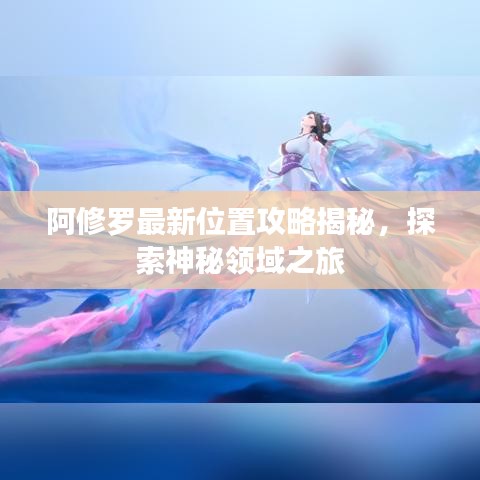 阿修罗最新位置攻略揭秘，探索神秘领域之旅