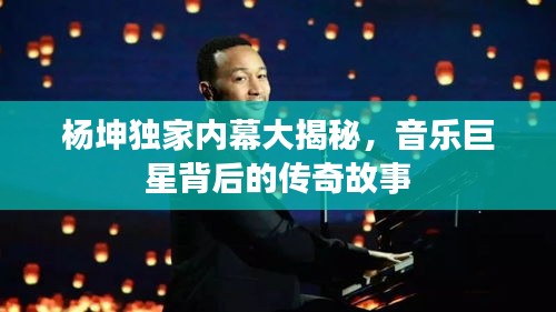 杨坤独家内幕大揭秘，音乐巨星背后的传奇故事