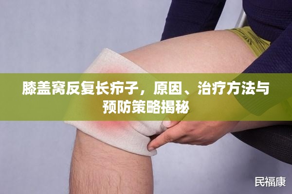 膝盖窝反复长疖子，原因、治疗方法与预防策略揭秘