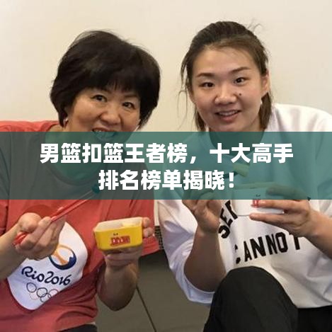 男篮扣篮王者榜，十大高手排名榜单揭晓！
