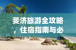 斐济旅游全攻略，住宿指南与必玩景点推荐
